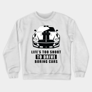 Life Is Too Short To Drive Boring Cars - Funny Car Quote Crewneck Sweatshirt